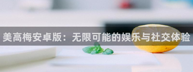 门徒娱乐可靠吗：美高梅安卓版：无限可能的娱乐与社交体验