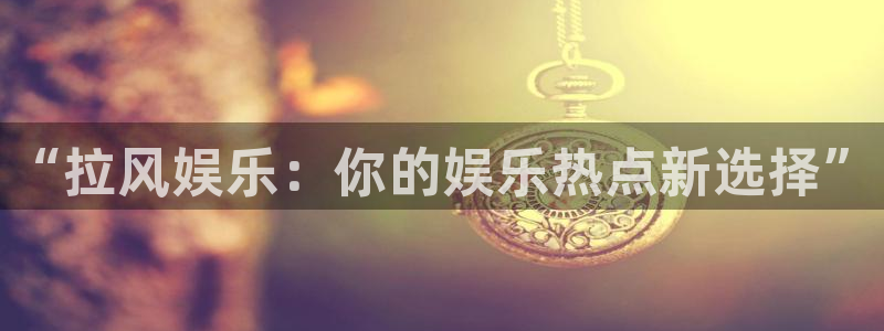 门徒娱乐vip麻将胡了：“拉风娱乐：你的娱乐热点新选择”
