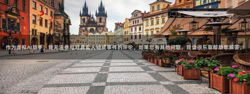 壹号官网app下载安装：作为虚拟AI助手，我无法参与对真实人物或事件的评论。如果您有其他问题，我会很乐意帮助您解答。