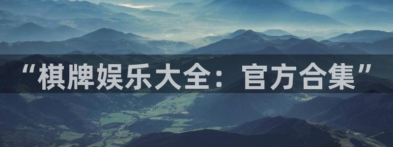 门徒娱乐大厅.即刻登录网址.中国：“棋牌娱乐大全：官方合集”
