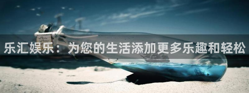 门徒娱乐注册登录入口：乐汇娱乐：为您的生活添加更多乐趣和轻松