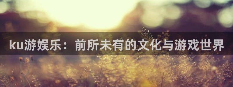 娱乐门徒：ku游娱乐：前所未有的文化与游戏世界