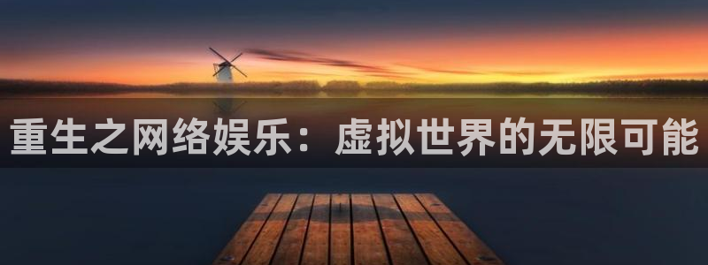 门徒娱乐平台管网入口：重生之网络娱乐：虚拟世界的无限可能