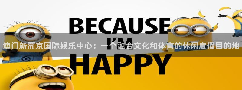 门徒娱乐登录：澳门新葡京国际娱乐中心：一个融合文化和体育的休闲度假目的地